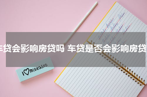 车贷会影响房贷吗 车贷是否会影响房贷