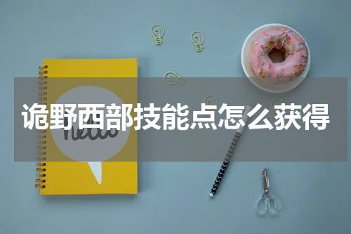 诡野西部技能点怎么获得