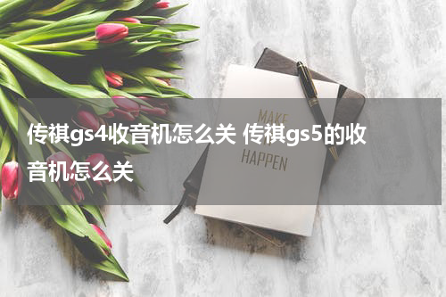 传祺gs4收音机怎么关 传祺gs5的收音机怎么关
