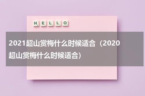 2021超山赏梅什么时候适合（2020超山赏梅什么时候适合）