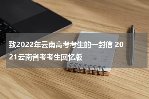 致2022年云南高考考生的一封信 2021云南省考考生回忆版
