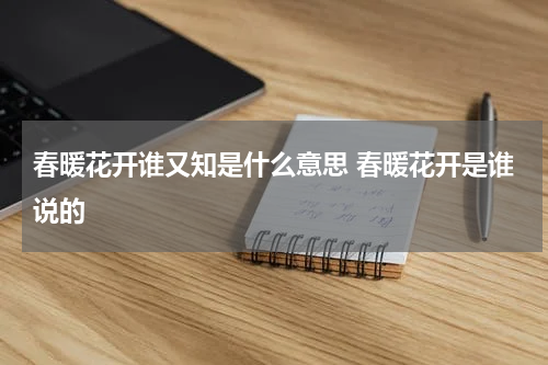 春暖花开谁又知是什么意思 春暖花开是谁说的