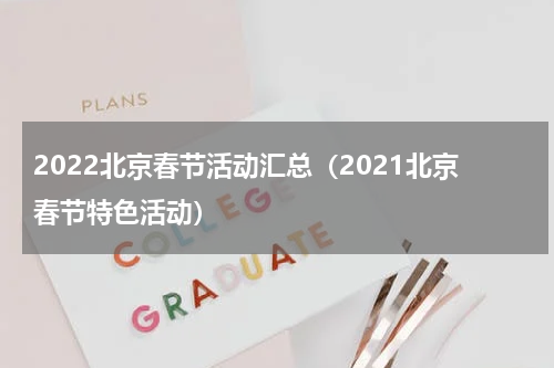 2022北京春节活动汇总（2021北京春节特色活动）