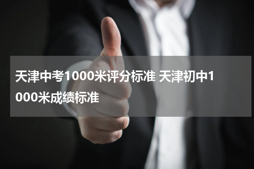 天津中考1000米评分标准 天津初中1000米成绩标准
