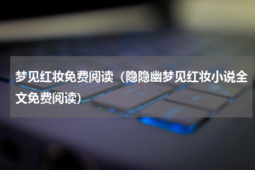 梦见红妆免费阅读（隐隐幽梦见红妆小说全文免费阅读）