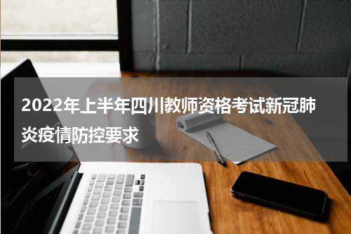 2022年上半年四川教师资格考试新冠肺炎疫情防控要求
