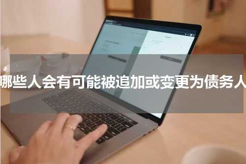 哪些人会有可能被追加或变更为债务人
