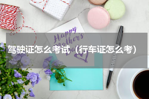 驾驶证怎么考试（行车证怎么考）