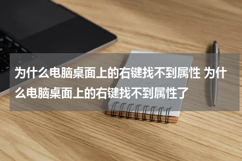 为什么电脑桌面上的右键找不到属性 为什么电脑桌面上的右键找不到属性了