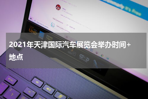 2021年天津国际汽车展览会举办时间+地点