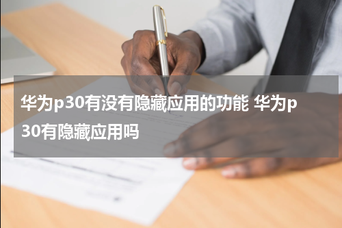 华为p30有没有隐藏应用的功能 华为p30有隐藏应用吗
