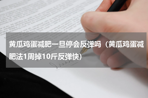 黄瓜鸡蛋减肥一旦停会反弹吗（黄瓜鸡蛋减肥法1周掉10斤反弹快）