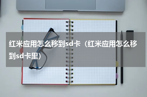 红米应用怎么移到sd卡（红米应用怎么移到sd卡里）