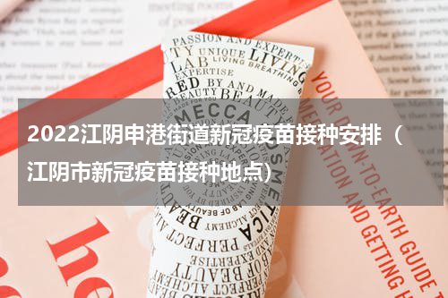 2022江阴申港街道新冠疫苗接种安排（江阴市新冠疫苗接种地点）