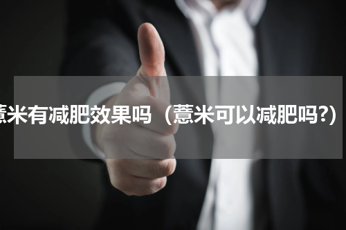 薏米有减肥效果吗（薏米可以减肥吗?）