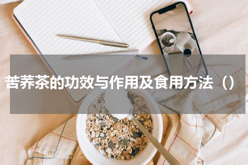 苦荞茶的功效与作用及食用方法（）