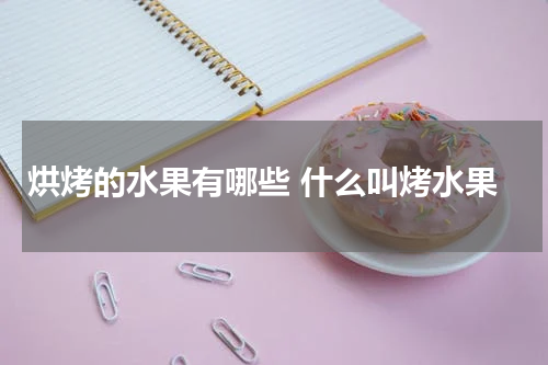 烘烤的水果有哪些 什么叫烤水果