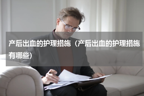产后出血的护理措施（产后出血的护理措施有哪些）