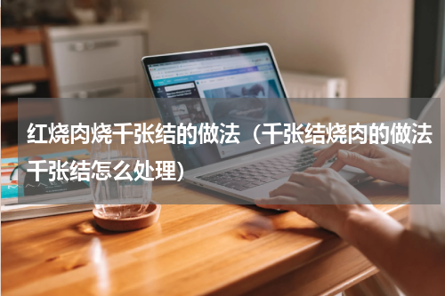 红烧肉烧千张结的做法（千张结烧肉的做法千张结怎么处理）