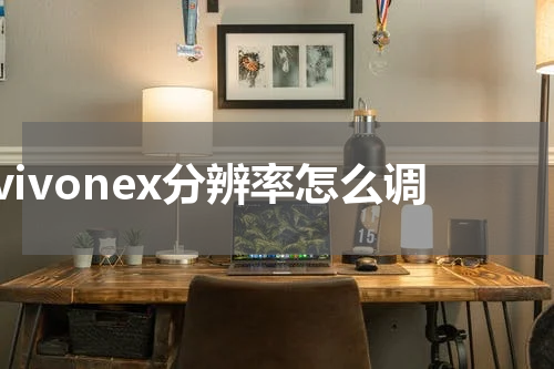 vivonex分辨率怎么调