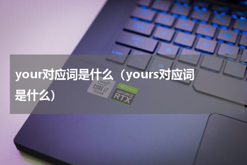 your对应词是什么（yours对应词是什么）