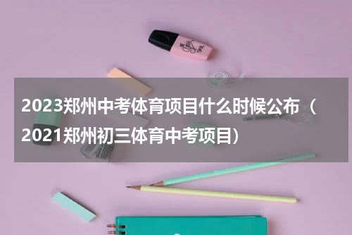 2023郑州中考体育项目什么时候公布（2021郑州初三体育中考项目）