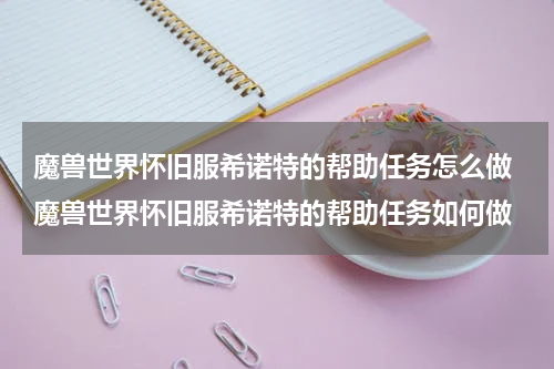 魔兽世界怀旧服希诺特的帮助任务怎么做 魔兽世界怀旧服希诺特的帮助任务如何做