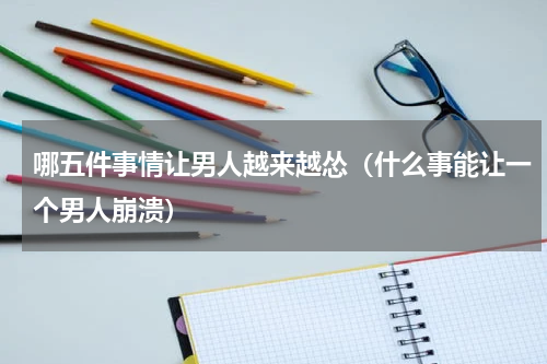 哪五件事情让男人越来越怂（什么事能让一个男人崩溃）