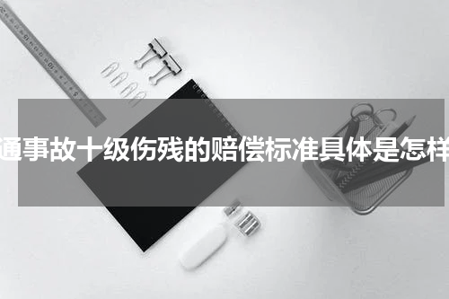 交通事故十级伤残的赔偿标准具体是怎样的