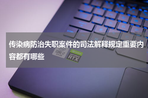 传染病防治失职案件的司法解释规定重要内容都有哪些