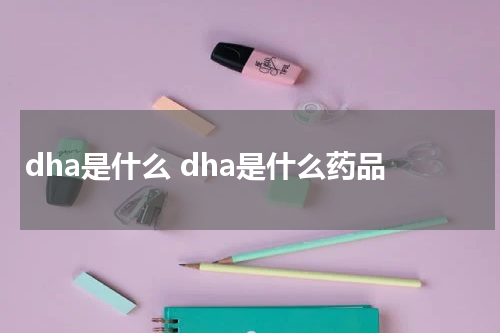 dha是什么 dha是什么药品