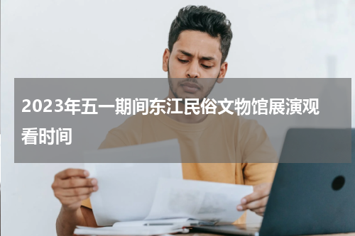 2023年五一期间东江民俗文物馆展演观看时间