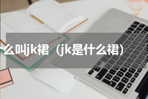 什么叫jk裙（jk是什么裙）