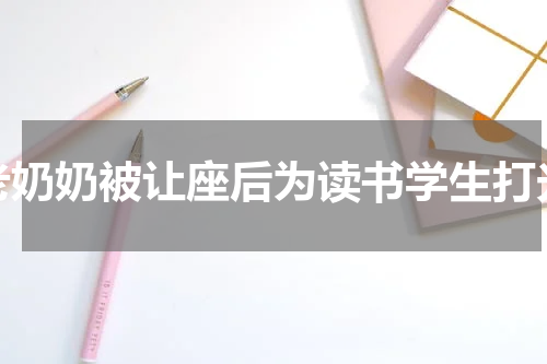 老奶奶被让座后为读书学生打光