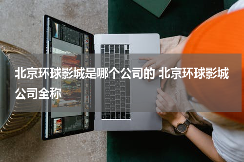 北京环球影城是哪个公司的 北京环球影城公司全称