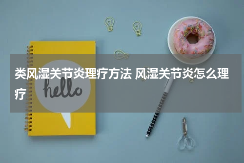 类风湿关节炎理疗方法 风湿关节炎怎么理疗