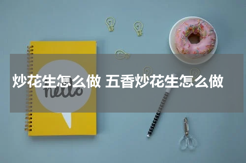 炒花生怎么做 五香炒花生怎么做