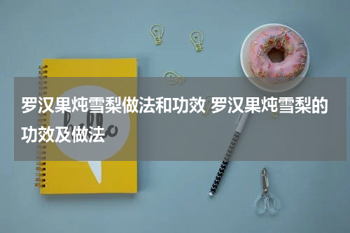 罗汉果炖雪梨做法和功效 罗汉果炖雪梨的功效及做法