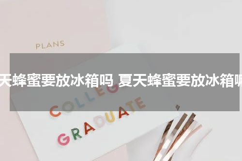 夏天蜂蜜要放冰箱吗 夏天蜂蜜要放冰箱嘛