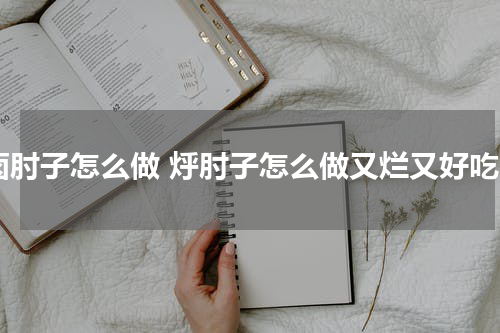 卤肘子怎么做 烀肘子怎么做又烂又好吃