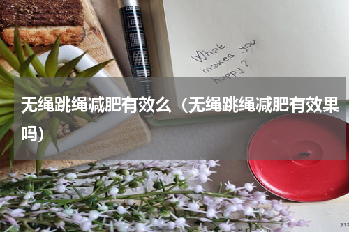 无绳跳绳减肥有效么（无绳跳绳减肥有效果吗）