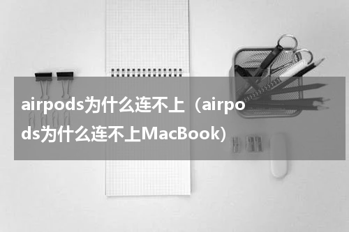airpods为什么连不上（airpods为什么连不上MacBook）