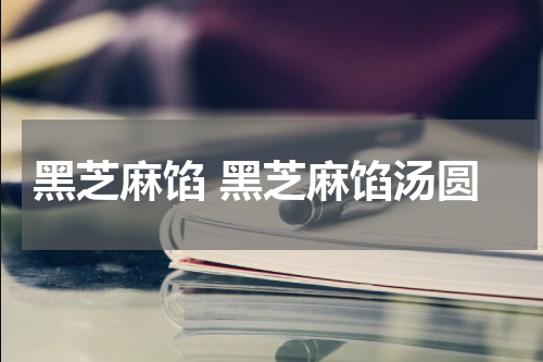 黑芝麻馅 黑芝麻馅汤圆
