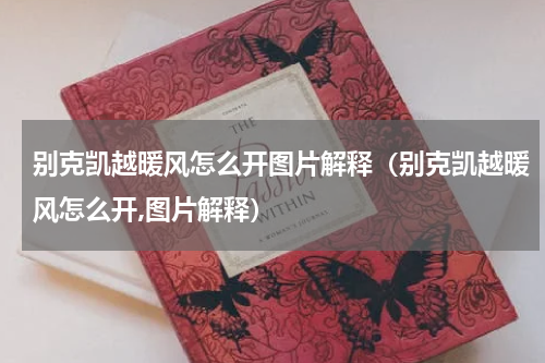 别克凯越暖风怎么开图片解释（别克凯越暖风怎么开,图片解释）