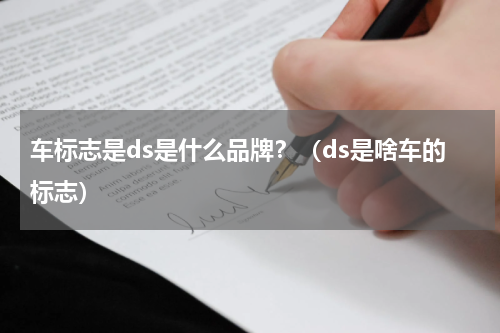 车标志是ds是什么品牌？（ds是啥车的标志）