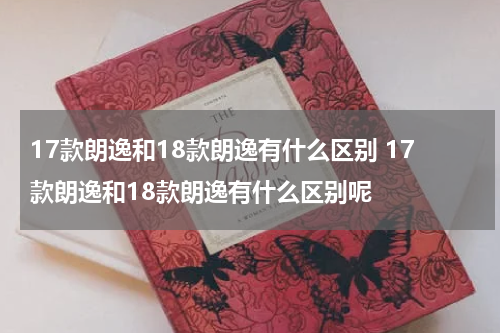 17款朗逸和18款朗逸有什么区别 17款朗逸和18款朗逸有什么区别呢