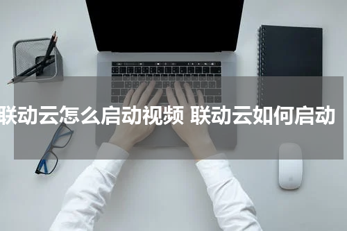 联动云怎么启动视频 联动云如何启动