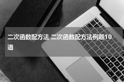 二次函数配方法 二次函数配方法例题10道