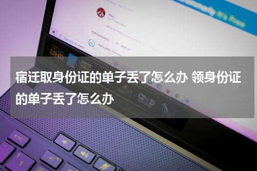 宿迁取身份证的单子丢了怎么办 领身份证的单子丢了怎么办