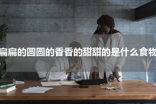扁扁的圆圆的香香的甜甜的是什么食物